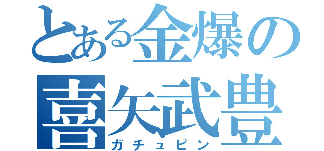 とある金爆の喜矢武豊（ガチュピン）