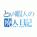 とある暇人の廃人日記（ひまじん日記）