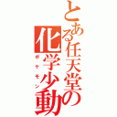 とある任天堂の化学少動物（ポケモン）