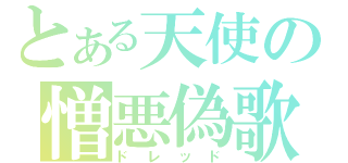 とある天使の憎悪偽歌（ドレッド）