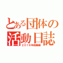 とある団体の活動日誌（２０１６年総集編）