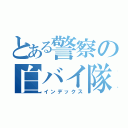 とある警察の白バイ隊員（インデックス）