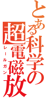 とある科学の超電磁放砲（レールガン）