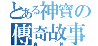 とある神寶の傳奇故事（真神）