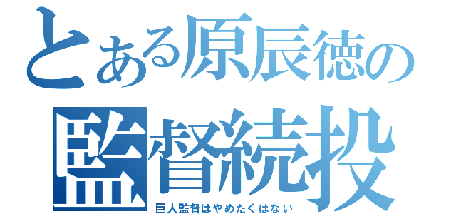 とある原辰徳の監督続投（巨人監督はやめたくはない）