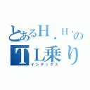 とあるＨ．Ｈ．ＰのＴＬ乗り（インデックス）