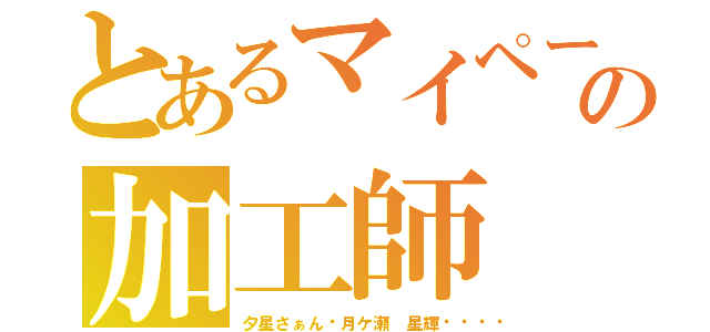 とあるマイペースの加工師（夕星さぁん🍫月ケ瀬 星輝🍫）