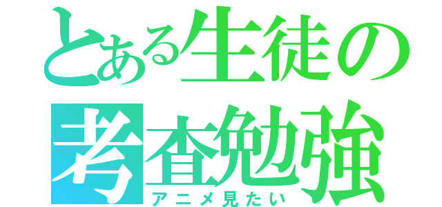 とある生徒の考査勉強（アニメ見たい）