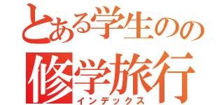 とある学生のの修学旅行（インデックス）
