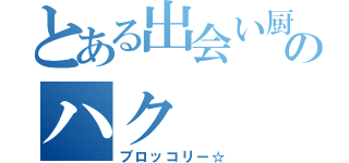 とある出会い厨のハク（ブロッコリー☆）