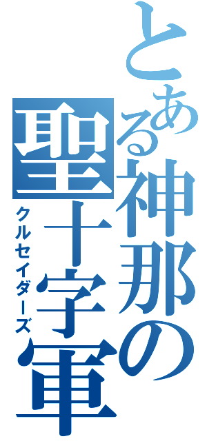 とある神那の聖十字軍（クルセイダーズ）