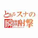 とあるスナの瞬間射撃（クイックショット）