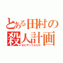 とある田村の殺人計画（なにやってんだか）