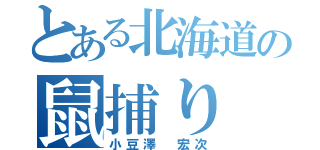 とある北海道の鼠捕り（小豆澤 宏次）