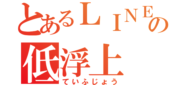 とあるＬＩＮＥの低浮上（ていふじょう）