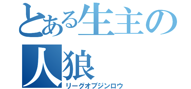 とある生主の人狼（リーグオブジンロウ）