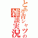 とある青シャツの雑談実況（）