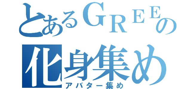 とあるＧＲＥＥの化身集め（アバター集め）