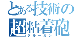 とある技術の超粘着砲（グルーガン）