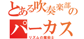 とある吹奏楽部のパーカス奏者（リズムの魔術士）