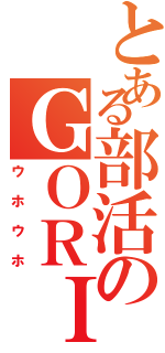 とある部活のＧＯＲＩＲＡ（ウホウホ）