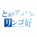 とあるアメリカのリンゴ好き（スティーブ・ジョブズ）