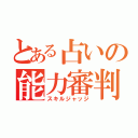 とある占いの能力審判（スキルジャッジ）