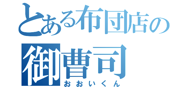 とある布団店の御曹司（おおいくん）