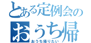 とある定例会のおうち帰りたい（おうち帰りたい）