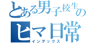 とある男子校生のヒマ日常（インデックス）