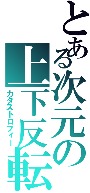 とある次元の上下反転（カタストロフィー）