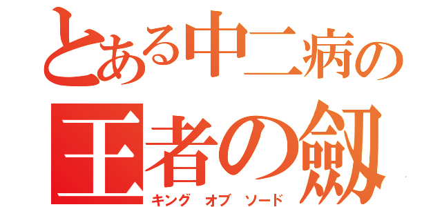 とある中二病の王者の劔（キング オブ ソード）