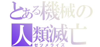 とある機械の人類滅亡（ゼツメライズ）