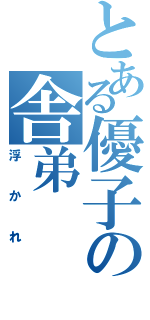 とある優子の舎弟（浮かれ）