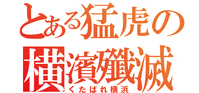 とある猛虎の横濱殲滅（くたばれ横浜）