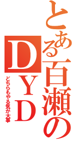 とある百瀬のＤＹＤ（どちらもやる気が大事）