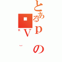 とあるｐの֊Ｖ（Ｋ］）