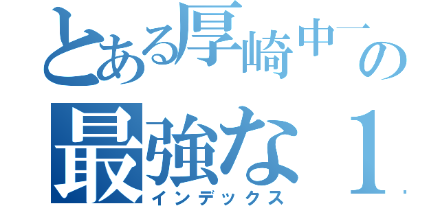 とある厚崎中一学年の最強な１－５（インデックス）