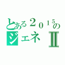 とある２０１５のジェネⅡ（）