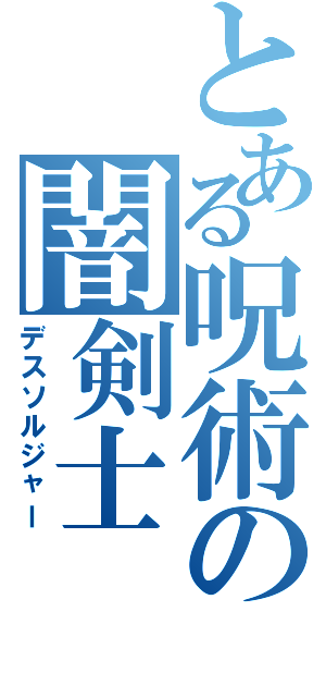 とある呪術の闇剣士（デスソルジャー）