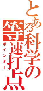 とある科学の等速打点（ポインター）