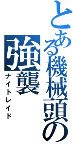 とある機械頭の強襲（ナイトレイド）