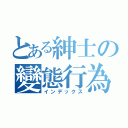 とある紳士の變態行為（インデックス）