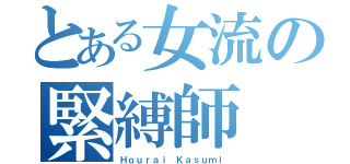 とある女流の緊縛師（Ｈｏｕｒａｉ Ｋａｓｕｍｉ）