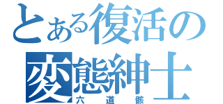 とある復活の変態紳士（六道骸）