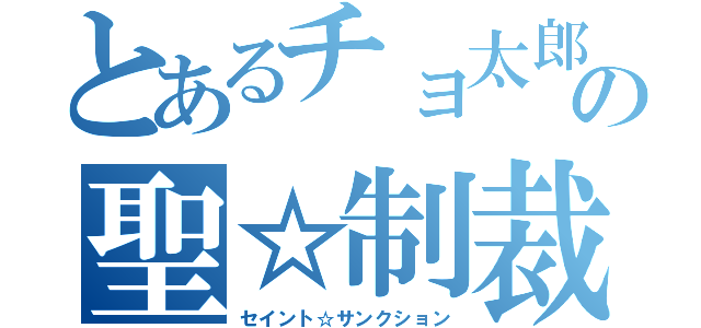 とあるチョ太郎の聖☆制裁（セイント☆サンクション）