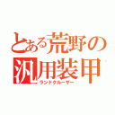 とある荒野の汎用装甲車（ランドクルーザー）