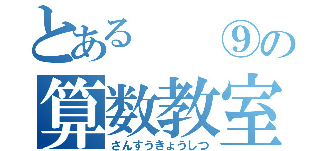 とある  ⑨の算数教室（さんすうきょうしつ）