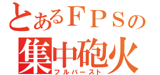 とあるＦＰＳの集中砲火（フルバースト）