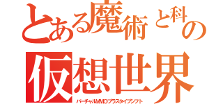 とある魔術と科学の仮想世界＋属性変換（バーチャルＭＭＯプラスタイプシフト）